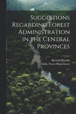 bokomslag Suggestions Regarding Forest Administration in the Central Provinces