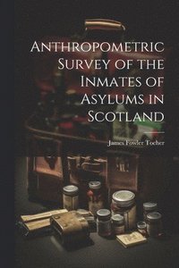 bokomslag Anthropometric Survey of the Inmates of Asylums in Scotland