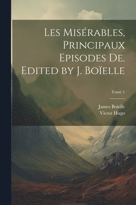 Victor 1802-1885 Hugo, James Boïelle, Victor Hugo - Les misérables, principaux episodes de. Edited by J. Boïelle; Tome 1, Häftad