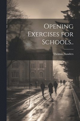 Thomas Sanders - Opening Exercises for Schools.., Häftad