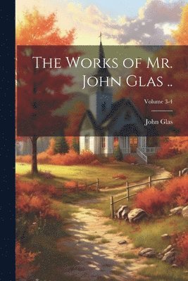 bokomslag The Works of Mr. John Glas ..; Volume 3-4