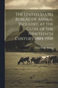 bokomslag The United States Bureau of Animal Industry, at the Close of the Nineteenth Century. 1884-1900