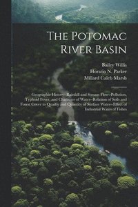 bokomslag The Potomac River Basin; Geographic History--rainfall and Stream Flow--pollution, Typhoid Fever, and Character of Water--relation of Soils and Forest Cover to Quailty and Quantity of Surface
