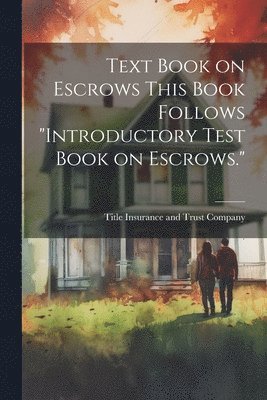 Text Book on Escrows This Book Follows &quot;Introductory Test Book on Escrows.&quot; 1