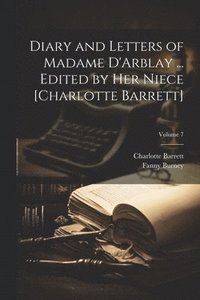 bokomslag Diary and Letters of Madame D'Arblay ... Edited by Her Niece [Charlotte Barrett]; Volume 7
