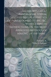 bokomslag Salisbury's Great Pantaloons System, Devoted to the sthetics of Pantaloons Cutting, &c. ... With Complete Instructions on the Most Approved Methods of Making up the Same ..