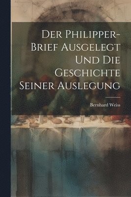 bokomslag Der Philipper-Brief ausgelegt und die Geschichte seiner Auslegung