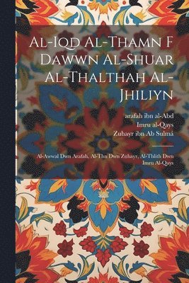 al-Iqd al-thamn f dawwn al-shuar al-thalthah al-jhiliyn 1