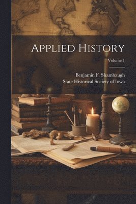 State Historical Society Of Iowa, Benjamin F. (Benjamin Fran Shambaugh - Applied History; Volume 1, Häftad