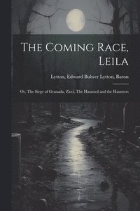 bokomslag The Coming Race, Leila; or, The Siege of Granada, Zicci, The Haunted and the Haunters