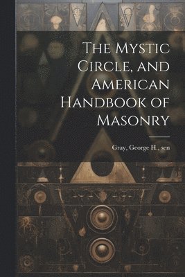bokomslag Mystic Circle, and American Handbook of Masonry