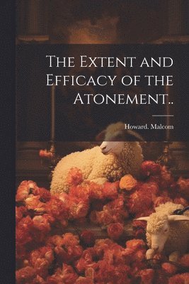 bokomslag The Extent and Efficacy of the Atonement..