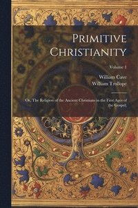 bokomslag Primitive Christianity; or, The Religion of the Ancient Christians in the First Ages of the Gospel;; Volume 1