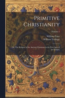 bokomslag Primitive Christianity; or, The Religion of the Ancient Christians in the First Ages of the Gospel;; Volume 1