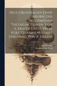 bokomslag Neue Grundlagen einer Theorie der allgemeinen Thetafunctionen. Von A. Krazer und F. Prym. Kurz zusammengefasst und hrsg. von A. Krazer