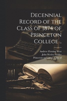 Decennial Record of the Class of 1874 of Princeton College .. 1