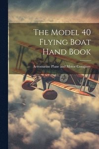 bokomslag The Model 40 Flying Boat Hand Book