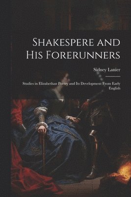 Sidney 1842-1881 Lanier - Shakespere and His Forerunners; Studies in Elizabethan Poetry and Its Development From Early English, Häftad