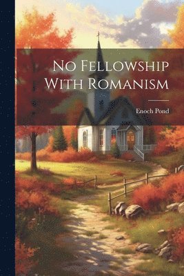 Enoch 1791-1882 Pond - No Fellowship With Romanism, Häftad