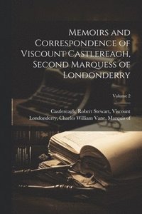 bokomslag Memoirs and Correspondence of Viscount Castlereagh, Second Marquess of Londonderry; Volume 2