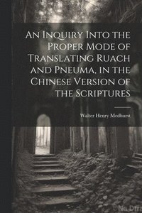 bokomslag An Inquiry Into the Proper Mode of Translating Ruach and Pneuma, in the Chinese Version of the Scriptures