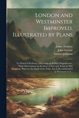 John 1713-1786 Gwynn, Samuel 1709-1784 Johnson, James 1724-1797 Dodsley - London and Westminster Improved, Illustrated by Plans, Häftad