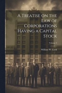bokomslag Treatise on the Law of Corporations Having a Capital Stock; Volume 3