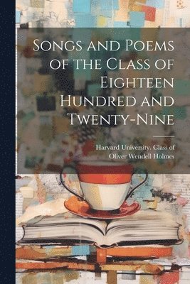 Songs and Poems of the Class of Eighteen Hundred and Twenty-nine 1