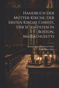 bokomslag Handbuch der mutter-kirche, der Ersten kirche Christi, der Scientisten in Boston, Massachusetts