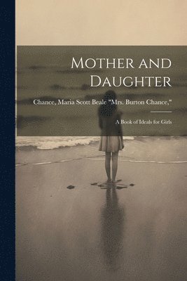 bokomslag Mother and Daughter; a Book of Ideals for Girls