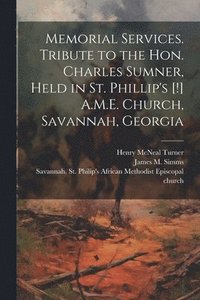 bokomslag Memorial Services. Tribute to the Hon. Charles Sumner, Held in St. Phillip's [!] A.M.E. Church, Savannah, Georgia