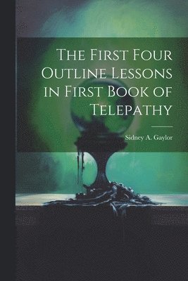 The First Four Outline Lessons in First Book of Telepathy 1