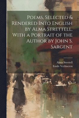 Poems, Selected & Rendered Into English by Alma Strettell. With a Portrait of the Author by John S. Sargent 1