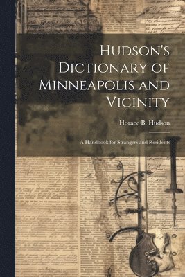 Horace B. (Horace Bushnell) Hudson - Hudson's Dictionary of Minneapolis and Vicinity; a Handbook for Strangers and Residents, Häftad