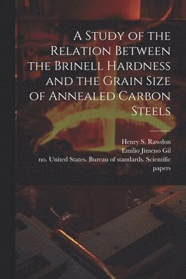 Henry S Rawdon, Henry S. Rawdon, Emilio Joint Author Jimeno Gil, United States Bureau of Standards S - Study of the Relation Between the Brinell Hardness and the Grain Size of Annealed Carbon Steels, Häftad