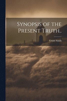 bokomslag Synopsis of the Present Truth..