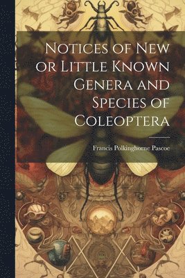 Notices of New or Little Known Genera and Species of Coleoptera 1