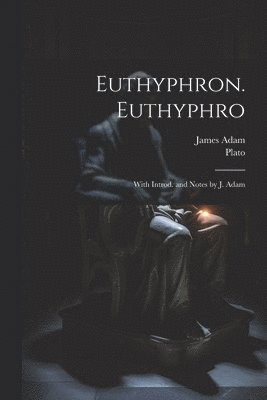 James 1860-1907 Adam, Plato - Euthyphron. Euthyphro; with introd. and notes by J. Adam, Häftad