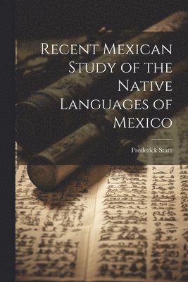 bokomslag Recent Mexican Study of the Native Languages of Mexico