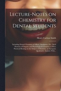 bokomslag Lecture-notes on Chemistry for Dental Students; Including Dental Chemistry of Alloys, Amalgams, Etc., Such Portions of Organic and Physiological Chemistry as Have Practical Bearing on the Subject of