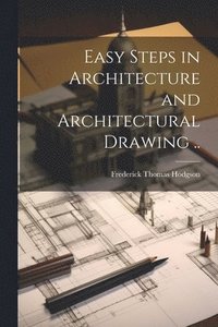 bokomslag Easy Steps in Architecture and Architectural Drawing ..