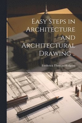 bokomslag Easy Steps in Architecture and Architectural Drawing ..