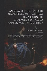 bokomslag An Essay on the Genius of Shakespeare, With Critical Remarks on the Characters of Romeo, Hamlet, Juliet, and Ophelia; Together With Some Observations on the Writings of Sir Walter Scott. To Which is