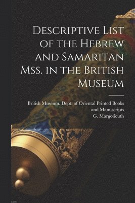 Descriptive List of the Hebrew and Samaritan Mss. in the British Museum 1