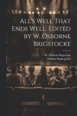 bokomslag All's Well That Ends Well. Edited by W. Osborne Brigstocke