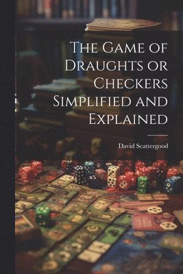 bokomslag Game of Draughts or Checkers Simplified and Explained