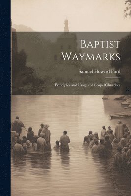 bokomslag Baptist Waymarks; Principles and Usages of Gospel Churches