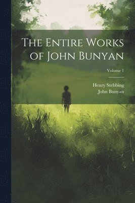 John 1628-1688 Bunyan, Henry 1799-1883 Stebbing - Entire Works of John Bunyan; Volume 1, Häftad