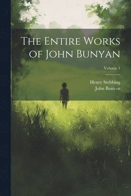 The Entire Works of John Bunyan; Volume 1 1