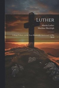 bokomslag Luther; a Song-tribute, on the Four-hundredth Anniversary of His Birth